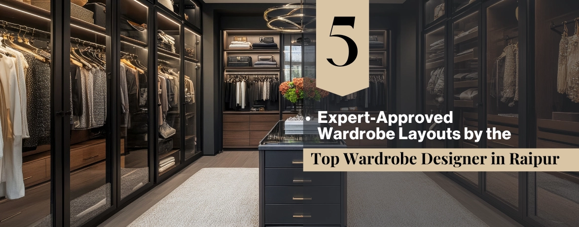 5 Expert-Approved Wardrobe Layouts by the Top Wardrobe Designer in Raipur